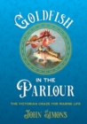 Image for Goldfish in the parlour  : the Victorian craze for marine life