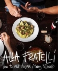 Image for Alla fratelli  : how to eat Italian