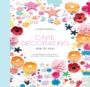 Image for Cake decorating step by step  : simple instructions for gorgeous cakes, cupcakes and cookies