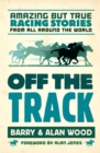 Image for Off the Track: Amazing but True Racing Stories from All Around the World