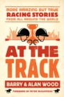 Image for At the Track: More Amazing but True Racing Stories From All Around the World