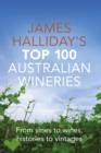 Image for James Halliday&#39;s top 100 Australian wineries: from vines to wines, histories to vintages.