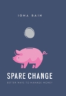 Image for Spare change: how to save more, budget and be happy with your finances