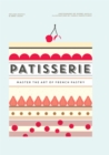 Image for Patisserie: master the art of French pastry