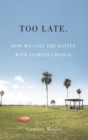Image for Too late: how we lost the battle with climate change