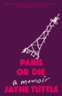 Image for Paris Or Die : A Memoir