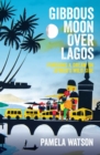 Image for Gibbous Moon Over Lagos: Pursuing a Dream on Africa&#39;s Wild Side