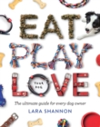 Image for Eat, Play, Love (Your Dog): The Ultimate Guide for Every Dog Owner