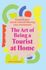 Image for The art of being a tourist at home: expand your world without leaving your home town