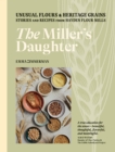 Image for The Miller&#39;s Daughter: Unusual Flours &amp; Heritage Grains : Stories and Recipes from Hayden Flour Mills
