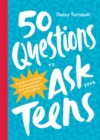 Image for 50 questions to ask your teens: a guide to fostering communication and confidence in young adults