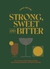 Image for Strong, Sweet and Bitter: Your Guide to All Things Cocktails, Bartending and Booze from Behind the Bar