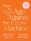 Image for How to Age Against the Machine: An Empowering Guide for Women Ageing on Their Own Terms