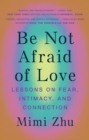Image for Be Not Afraid of Love: Lessons on Fear, Intimacy and Connection