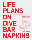 Image for Life Plans on Dive Bar Napkins: A guide to travelling recklessly, living stupidly