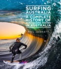Image for Surfing Australia  : the complete history of surfboard riding in Australia