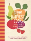 Image for Grow, harvest, cook  : from artichokes to zucchinis, gardening advice, storage tips and 280 delicious recipes