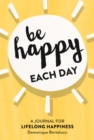 Image for Be Happy Each Day : A Journal for Life-Long Happiness