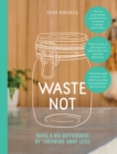 Image for Waste not  : make a big difference by throwing away less