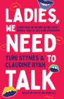 Image for Ladies, we need to talk  : everything we&#39;re not saying about bodies, health, sex &amp; relationships