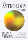 Image for The astrology of you  : unlocking love, creativity and soul purpose in your birth chart