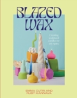 Image for Blazed wax  : creating sculptural candles for any space