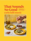 Image for That sounds so good  : 100 real-life recipes for every day of the week