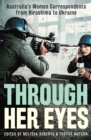 Image for Through her eyes  : Australia&#39;s women correspondents from Hiroshima to Ukraine