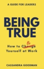 Image for Being True: How to Be Yourself at Work