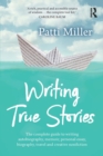 Image for Writing true stories  : the complete guide to writing autobiography, memoir, personal essay, biography, travel and creative nonfiction
