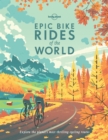 Image for Epic bike rides of the world  : explore the planet&#39;s most thrilling cycling routes