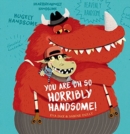 Image for You are oh so horribly handsome!