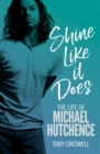 Image for Shine Like it Does: The Life of Michael Hutchence