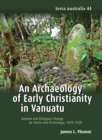 Image for Archaeology of Early Christianity in Vanuatu : Kastom and Religious Change on Tanna and Erromango, 1839-1920