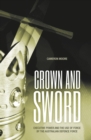 Image for Crown and Sword : Executive power and the use of force by the Australian Defence Force