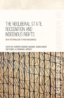 Image for The Neoliberal State, Recognition and Indigenous Rights : New Paternalism to New Imaginings