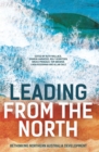 Image for Leading from the North : Rethinking Northern Australia Development
