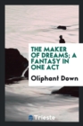 Image for The Maker of Dreams; A Fantasy in One Act