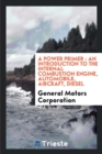 Image for A Power Primer : An Introduction to the Internal Combustion Engine, Automobile, Aircraft, Diesel