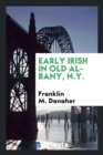 Image for Early Irish in Old Albany, N.Y., with Special Mention of Jan Andriessen, de Iersman Van Dublingh