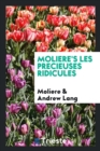 Image for Moli re&#39;s Les Pr cieuses Ridicules. Edited with Introd., and Notes by Andrew Lang