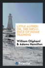 Image for Little Alfred : Or, the Influence of Home Training