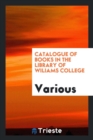 Image for Catalogue of Books in the Library of Wiliams College