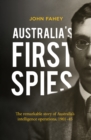 Image for Australia&#39;s first spies  : the remarkable story of Australian intelligence operations, 1901-45