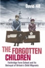 Image for The forgotten children  : Fairbridge Farm School and its betrayal of Britain&#39;s child migrants