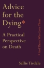 Image for Advice for the dying (and those who love them)  : a practical perspective on death