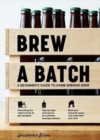 Image for Brew a batch  : a beginner&#39;s guide to home brewed beer