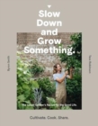 Image for Slow down and grow something  : the urban grower&#39;s recipe for the good life