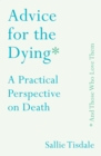 Image for Advice for the dying (and those who love them): a practical perspective on death