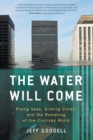 Image for The water will come  : rising seas, sinking cities, and the remaking of the civilized world